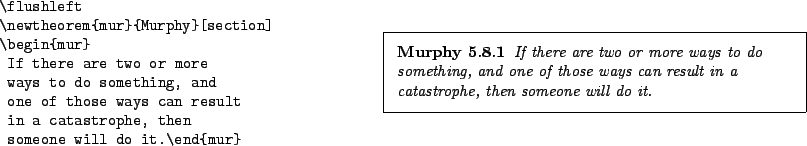 \begin{example}
\flushleft
\newtheorem{mur}{Murphy}[section]\begin{theorem_type}...
...lt
in a catastrophe, then
someone will do it.\end{theorem_type}\end{example}