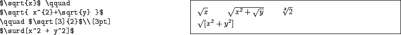 \begin{example}
$\sqrt{x}$\ \qquad
$\sqrt{ x^{2}+\sqrt{y} }$\qquad $\sqrt[3]{2}$\\ [3pt]
$\surd[x^2 + y^2]$\end{example}